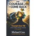 The Courage to Come Back: Triumph Over TBI - A Story of Hope