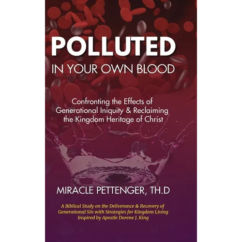 Polluted in Your own Blood: Confronting the Effects of Generational Iniquity & Reclaiming the Kingdom Heritage of Christ