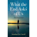 What the End Asks of Us: A Companion
