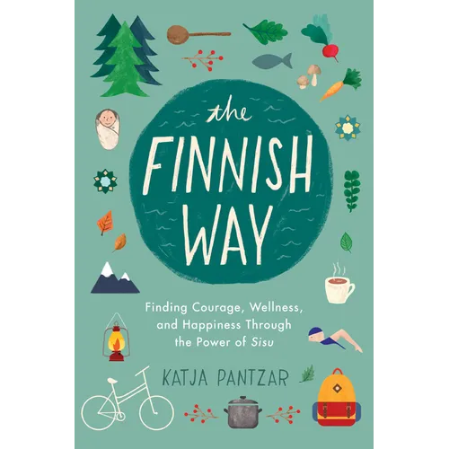The Finnish Way: Finding Courage, Wellness, and Happiness Through the Power of Sisu