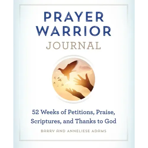 Prayer Warrior Journal: 52-Weeks of Petitions, Praise, Scriptures, and Thanks to God