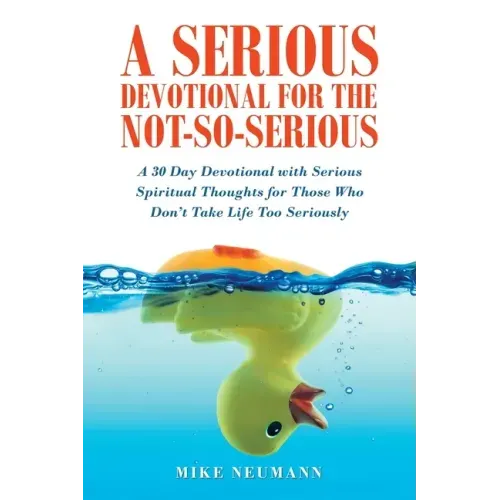 A Serious Devotional for the Not-So-Serious: A 30 Day Devotional with Serious Spiritual Thoughts for Those Who Don't Take Life Too Seriously