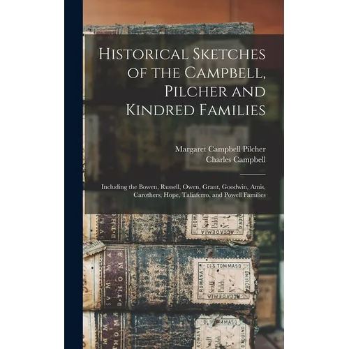 Historical Sketches of the Campbell, Pilcher and Kindred Families: Including the Bowen, Russell, Owen, Grant, Goodwin, Amis, Carothers, Hope, Taliafer