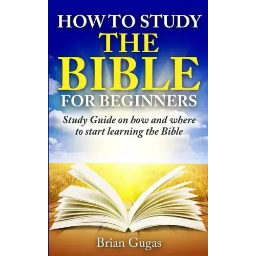 How to Study the Bible for Beginners: Study Guide on How and Where to Start Learning the Bible