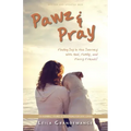 Pawz & Pray: Finding Joy in the Journey with God, Family, and Furry Friends! 130 Inspiring Stories and Devotions for Dog Lovers