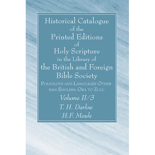 Historical Catalogue of the Printed Editions of Holy Scripture in the Library of the British and Foreign Bible Society, Volume II, 3