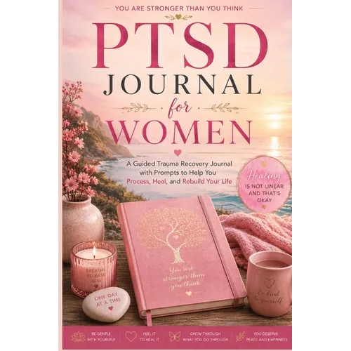 PTSD Journal for Women: A Guided Trauma Recovery Journal with Prompts to Help You Process, Heal, and Rebuild Your Life