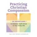 Practicing Christian Compassion: 50 Devotions to Embody God's Grace in Your Daily Life