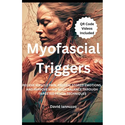 Myofascial Triggers: Small Movement, Impactful Change: A Guide to Myofascial Triggers Points and their effect on the body and the emotions.