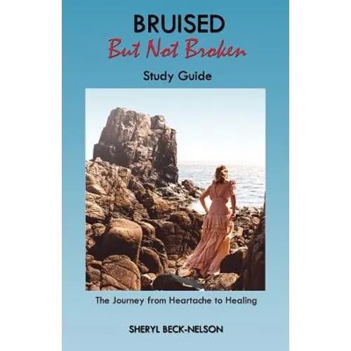 Bruised but Not Broken Study Guide: The Journey from Heartache to Healing