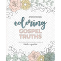 Coloring Gospel Truths: A Devotional Coloring Book and Journal
