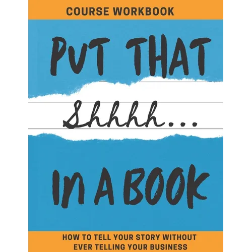 Put That Shhhh In A Book: How To Tell Your Story Without Telling Your Business