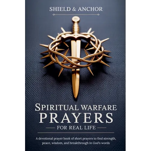 Spiritual Warfare Prayers for Real Life: A devotional prayer book of short prayers to find strength, peace, wisdom, and breakthrough in God's words-th