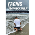 Facing the Impossible: A Father's Devotional of Loss, Love and Life