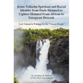 Jesus-Yahusha Spiritual and Racial Identity from Dark-Skinned to Lighter-Skinned From African to European Descent: God-Yahuah Is Waking-Up His "Chosen