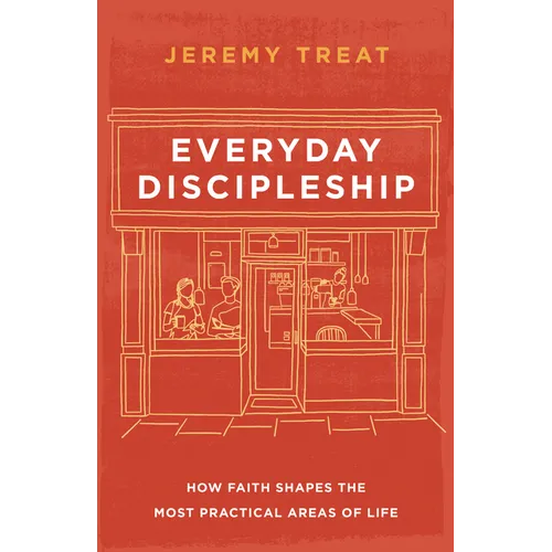 Everyday Discipleship: How Faith Shapes the Most Practical Areas of Life