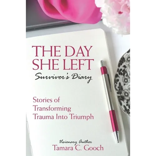 The Day She Left Survivor's Diary: Stories of Transforming Trauma into Triumph