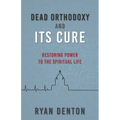 Dead Orthodoxy and Its Cure: Restoring Power to the Spiritual Life