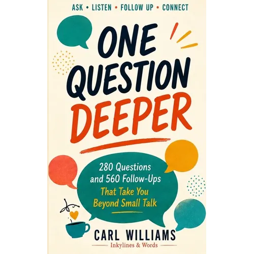 One Question Deeper: 280 Questions and 560 Follow-Ups That Take You Beyond Small Talk