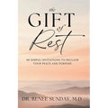 The Gift of Rest: 40 Simple Invitations to Reclaim Your Peace and Purpose