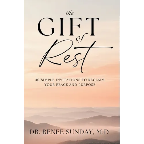 The Gift of Rest: 40 Simple Invitations to Reclaim Your Peace and Purpose