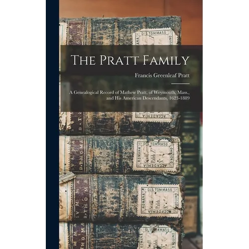 The Pratt Family: a Genealogical Record of Mathew Pratt, of Weymouth, Mass., and His American Descendants, 1623-1889