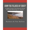 Know The Fullness Of Christ: A Bible Study Workbook For Groups Or Individuals