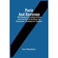 Paris And Environs: With Routes From London To Paris And From Paris To The Rhine And Switzerland: Handbook For Travellers