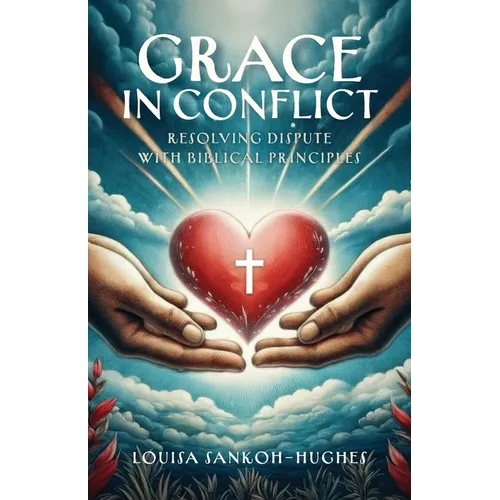 Grace in Conflict: Resolving Dispute with Biblical Principles