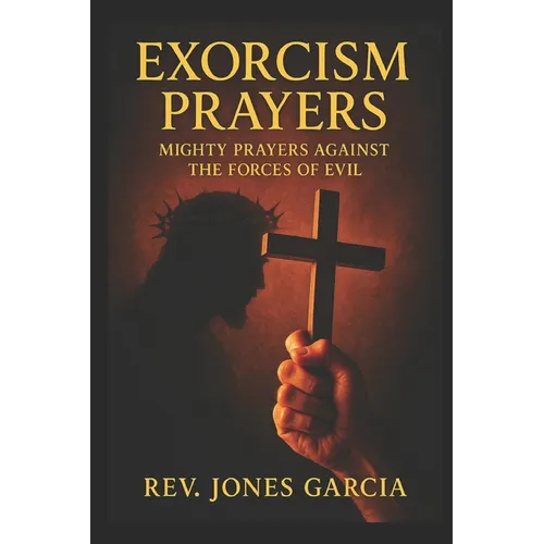 Exorcism Prayers: Mighty Prayers Against the Forces of Evil.
