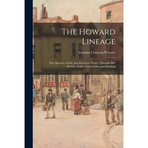 The Howard Lineage; the Ancestry of Ida Ann Boydstun Welch, Through Her Mother, Eoline Frances Howard Boydtun