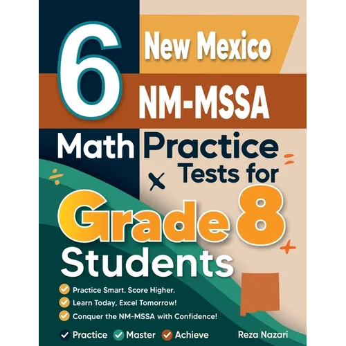 6 New Mexico NM-MSSA Math Practice Tests for Grade 8 Students: A Complete Guide to Building Math Mastery and Excelling on the New Mexico NM-MSSA Test