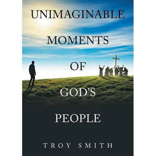 Unimaginable Moments of God's People
