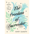 The Freedom of Surrender: Forty Devotions for a Joyful Life in Christ