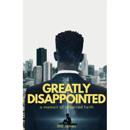 Greatly Disappointed: a memoir of inherited faith, unraveling certainty, and leaping into mystery