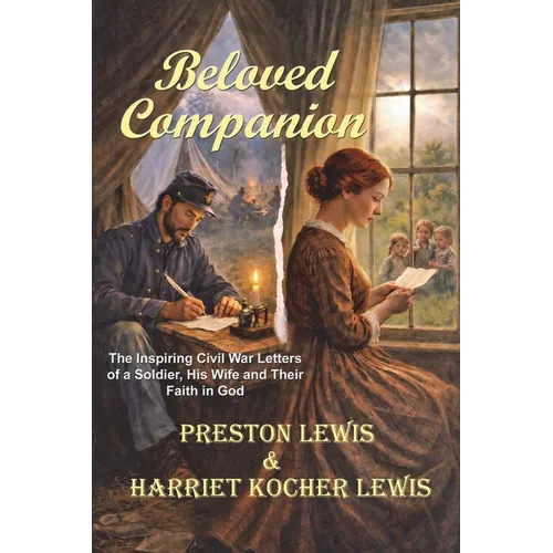 Beloved Companion: The Inspiring Civil War Letters of a Soldier, His Wife and Their Faith in God