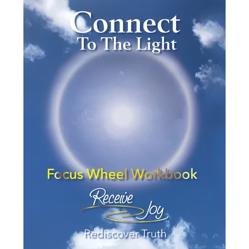 Focus Wheel Workbook: Connect To The Light