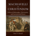 Machiavelli in Christendom: Political Philosophy, Christianity, and Institutional Power