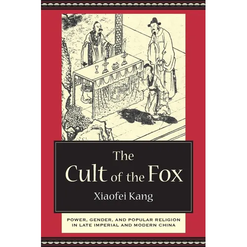 The Cult of the Fox: Power, Gender, and Popular Religion in Late Imperial and Modern China