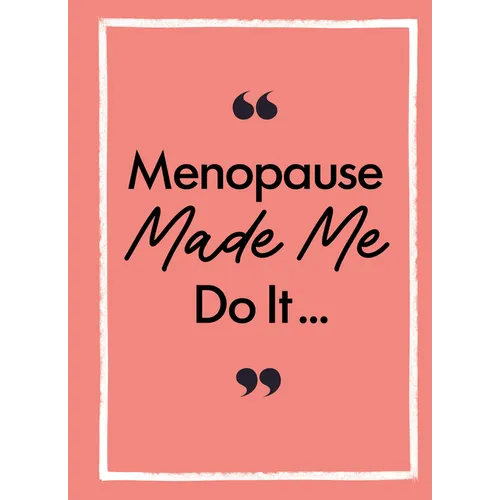 Menopause Made Me Do It: The Ultimate Endurance Manual