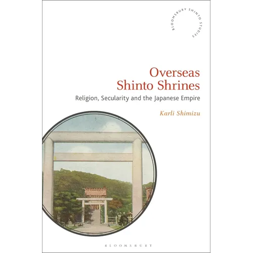 Overseas Shinto Shrines: Religion, Secularity and the Japanese Empire