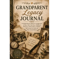 Grandparent Legacy Journal: A Guided Memory Book for Grandparents to Share Their Life Story, Childhood Memories, Family History, Wisdom, Life Lessons