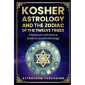 Kosher Astrology and the Zodiac of the Twelve Tribes: A Spiritual and Mystical Guide to Jewish Astrology