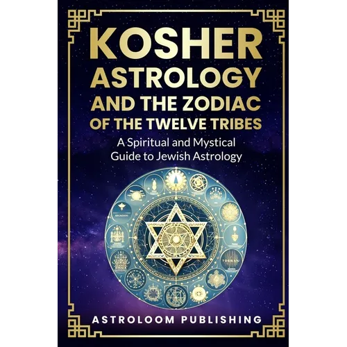 Kosher Astrology and the Zodiac of the Twelve Tribes: A Spiritual and Mystical Guide to Jewish Astrology