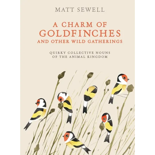 A Charm of Goldfinches and Other Wild Gatherings: Quirky Collective Nouns of the Animal Kingdom