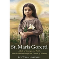 St. Maria Goretti: A Life Of Courage And Faith, How St.Maria Changed The Course Of History.