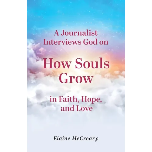 A Journalist Interviews God: on How Souls Grow in Faith, Hope, and Love
