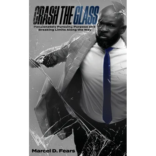 Crash The Glass: Passionately Pursuing Purpose and Breaking Limits Along the Way