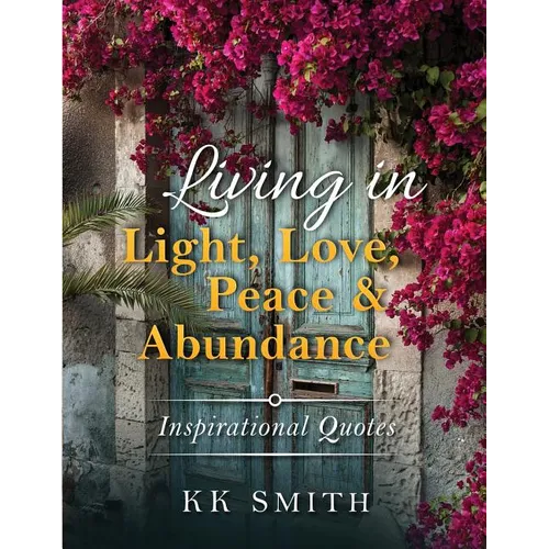 Living in Light, Love, Peace, and Abundance: Inspirational Quotes
