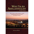 Why I'm An Amillennialist: Why a future earthly kingdom, temple and priesthood does not await the nation of Israe.